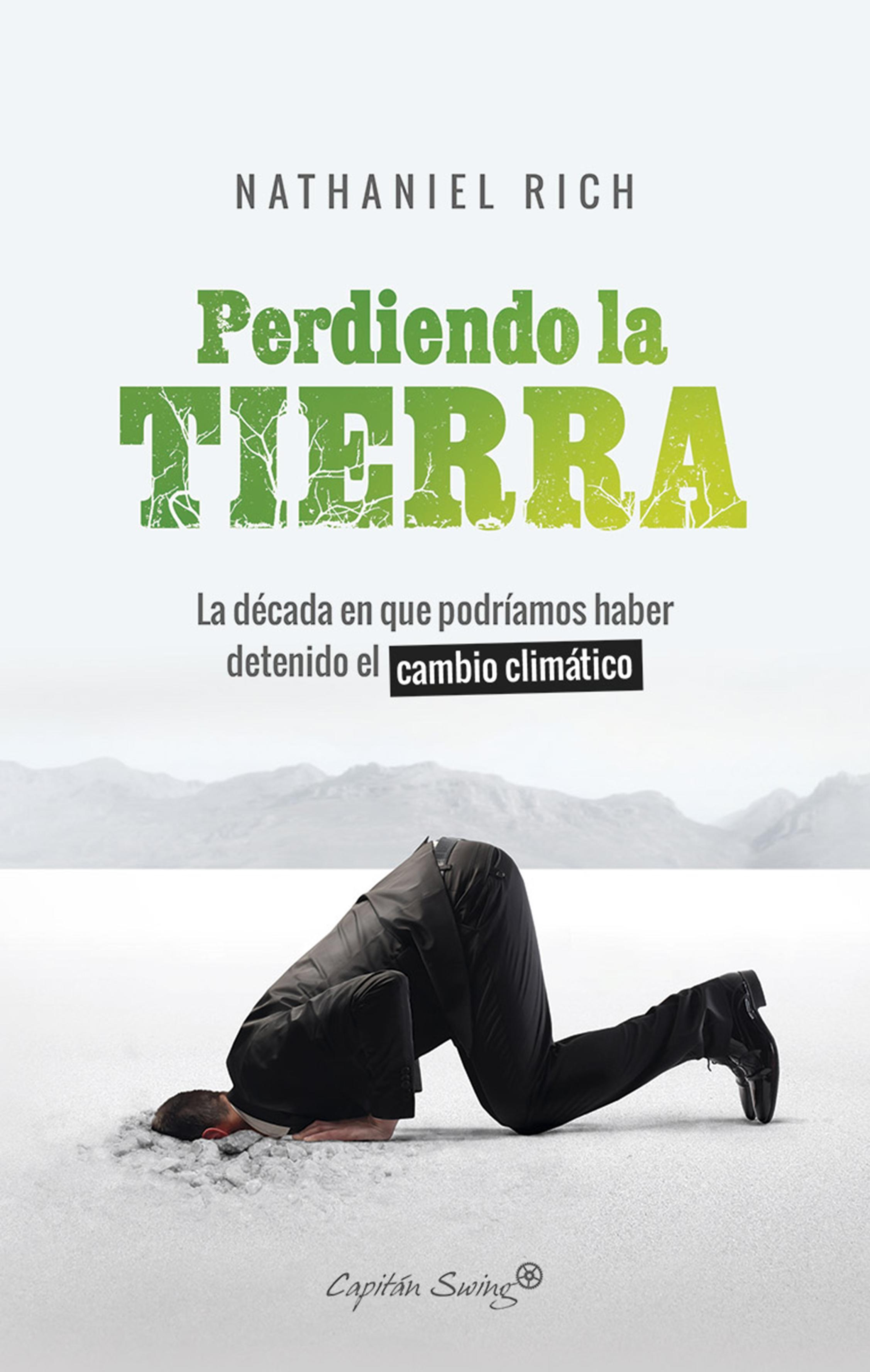 Coberta del llibre Perdiendo la tierra La década en que podríamos haber detenido el cambio climático de Natahaniel Rich. Capitán Swing Libros, 2020