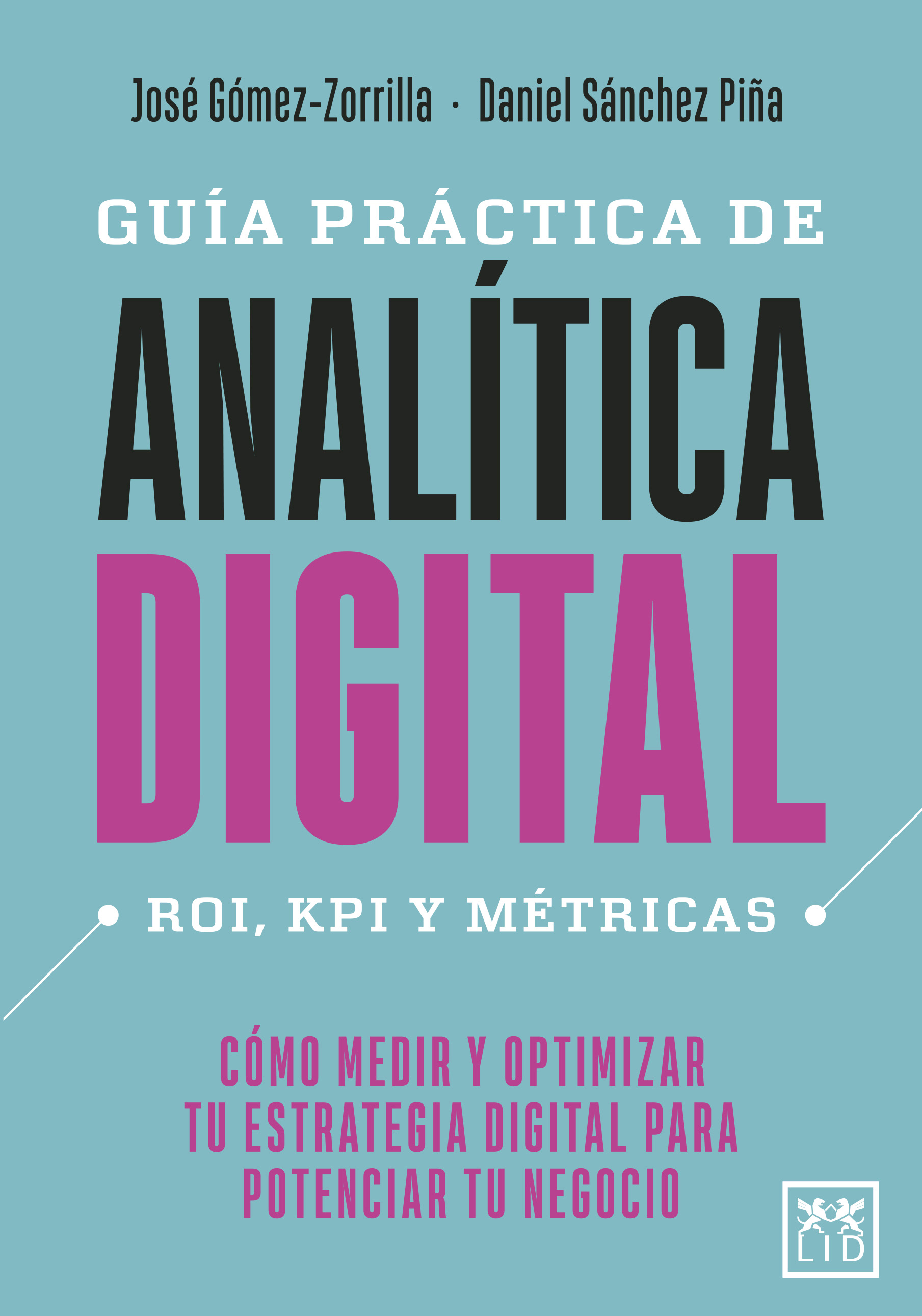 Guía práctica de analítica digital ROI, KPI y métricas. Cómo medir y optimizar tu estrategia digital para potenciar tu negocio